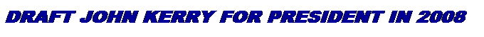 Text Box: Draft John Kerry for President in 2008
Draft John Kerry for President in 2008
