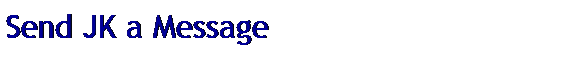 Text Box: Send JK a Message
&nbsp;Message

